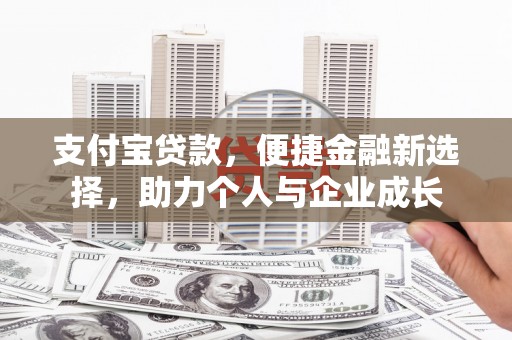 颍州支付宝贷款，便捷金融新选择，助力个人与企业成长