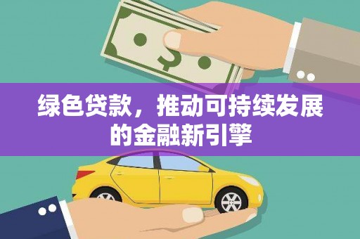 颍州绿色贷款，推动可持续发展的金融新引擎