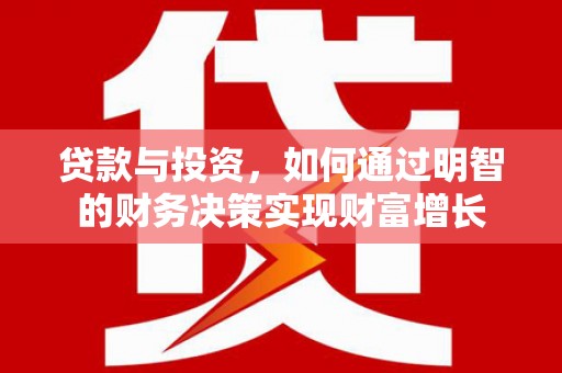 颍州贷款与投资，如何通过明智的财务决策实现财富增长