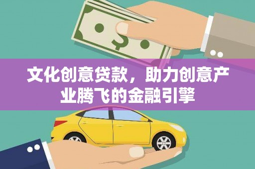 颍州文化创意贷款，助力创意产业腾飞的金融引擎