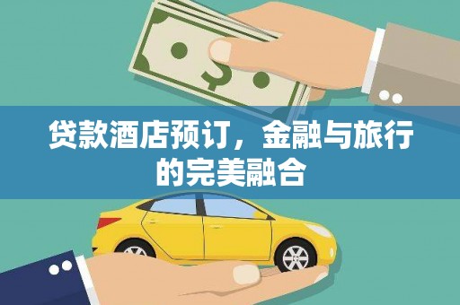 颍州贷款酒店预订，金融与旅行的完美融合