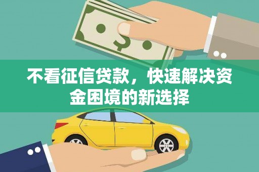颍州不看征信贷款，快速解决资金困境的新选择