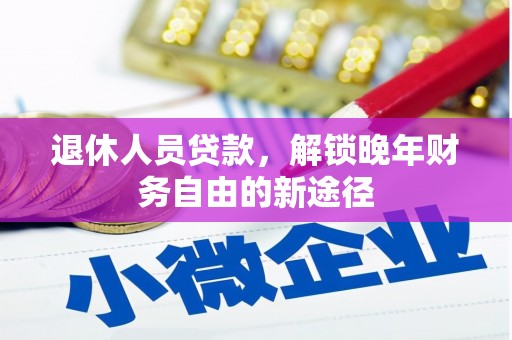 颍州退休人员贷款，解锁晚年财务自由的新途径