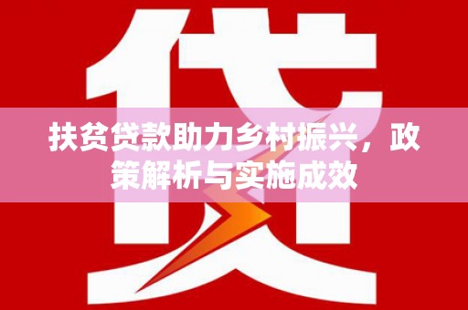 颍州扶贫贷款助力乡村振兴，政策解析与实施成效