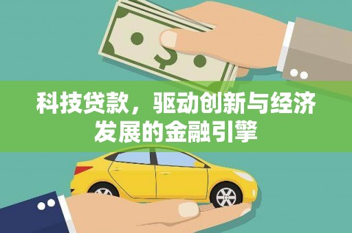 颍州科技贷款，驱动创新与经济发展的金融引擎
