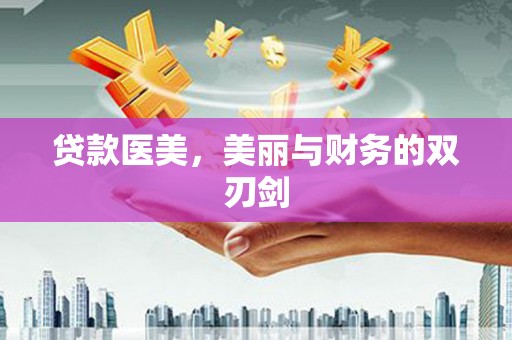 颍州贷款医美，美丽与财务的双刃剑
