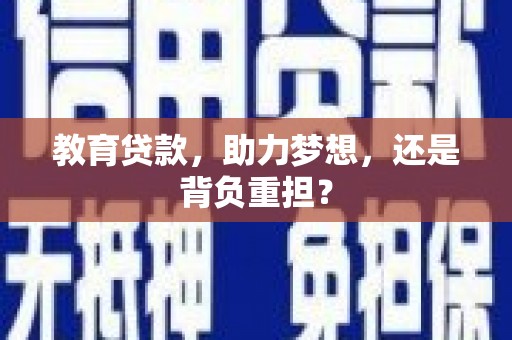 颍州教育贷款，助力梦想，还是背负重担？