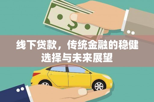 颍州线下贷款，传统金融的稳健选择与未来展望
