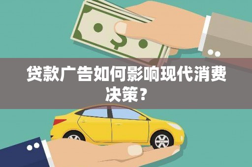 颍州贷款广告如何影响现代消费决策？