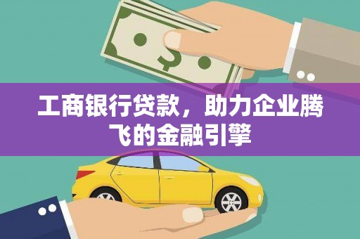 颍州工商银行贷款，助力企业腾飞的金融引擎