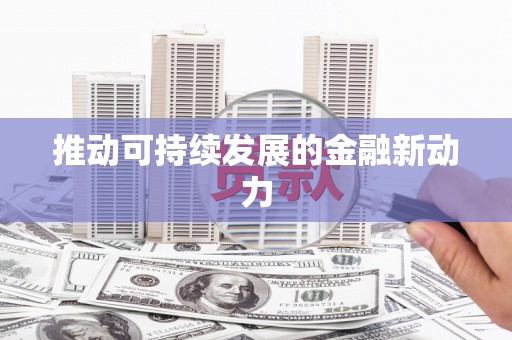 颍州推动可持续发展的金融新动力