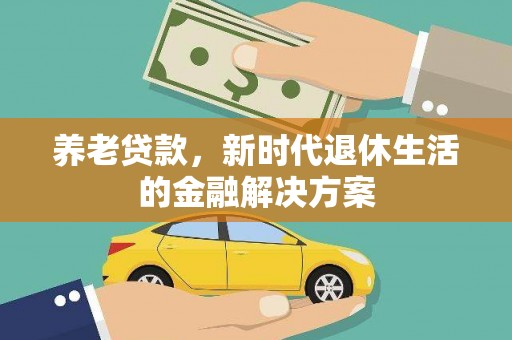 颍州养老贷款，新时代退休生活的金融解决方案