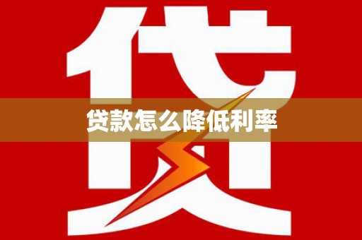 颍州贷款怎么降低利率