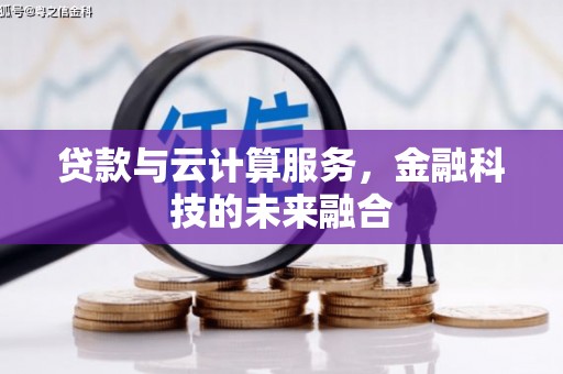 颍州贷款与云计算服务，金融科技的未来融合