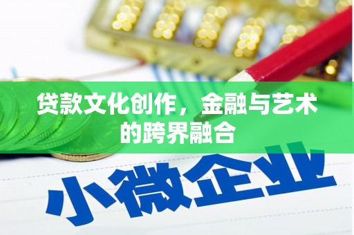 颍州贷款文化创作，金融与艺术的跨界融合