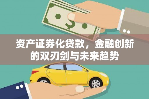 颍州资产证券化贷款，金融创新的双刃剑与未来趋势
