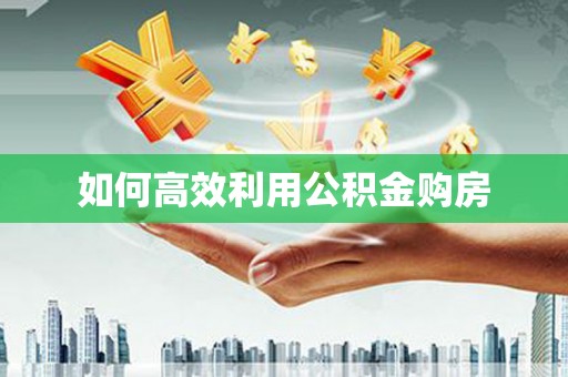 颍州如何高效利用公积金购房