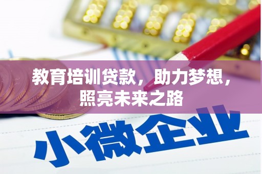 颍州教育培训贷款，助力梦想，照亮未来之路