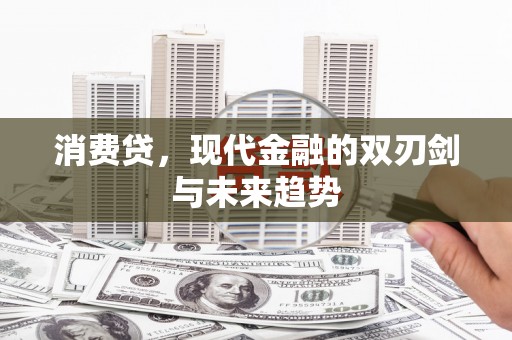 颍州消费贷，现代金融的双刃剑与未来趋势