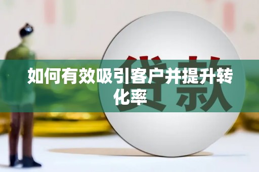 颍州如何有效吸引客户并提升转化率