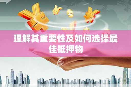 颍州理解其重要性及如何选择最佳抵押物