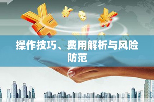 颍州操作技巧、费用解析与风险防范