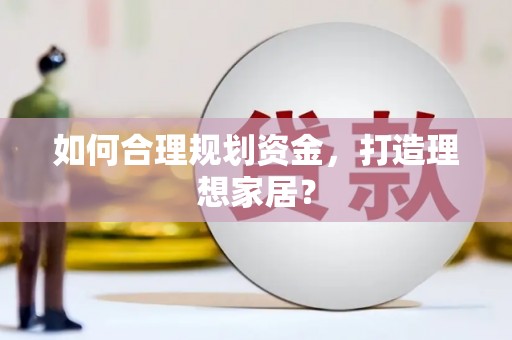 颍州如何合理规划资金，打造理想家居？