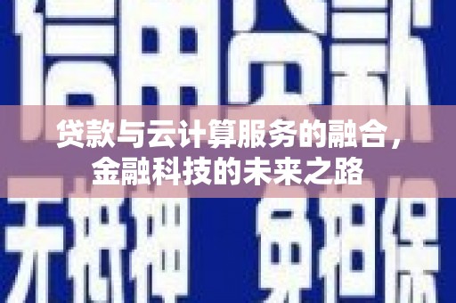 颍州贷款与云计算服务的融合，金融科技的未来之路